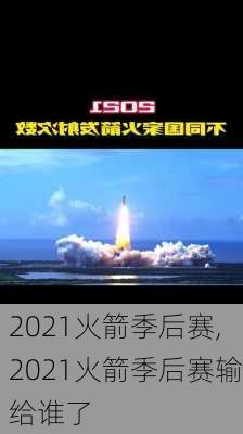 2021火箭季后赛,2021火箭季后赛输给谁了