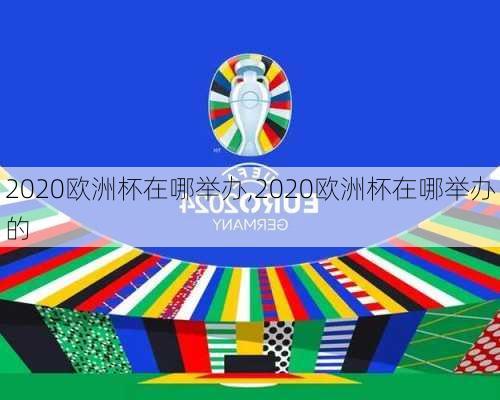 2020欧洲杯在哪举办,2020欧洲杯在哪举办的