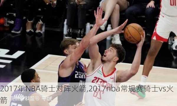 2017年NBA骑士对阵火箭,2017nba常规赛骑士vs火箭