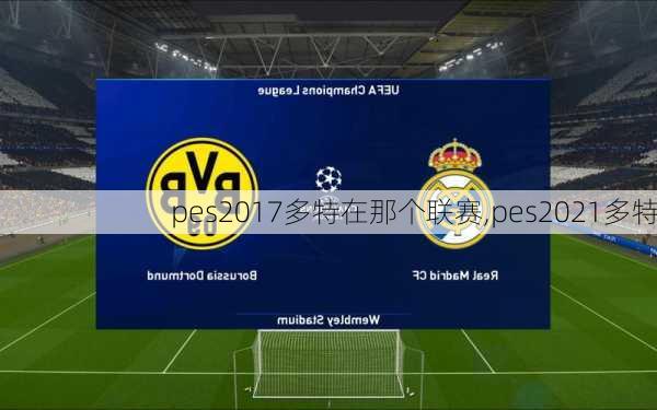 pes2017多特在那个联赛,pes2021多特