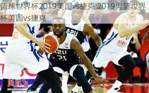 篮球世界杯2019美国vs捷克,2019男篮世界杯美国vs捷克