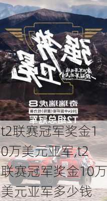 t2联赛冠军奖金10万美元亚军,t2联赛冠军奖金10万美元亚军多少钱