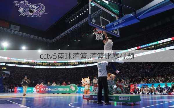 cctv5篮球灌篮,灌篮比赛视频