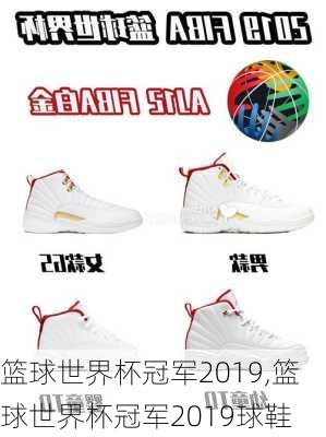 篮球世界杯冠军2019,篮球世界杯冠军2019球鞋