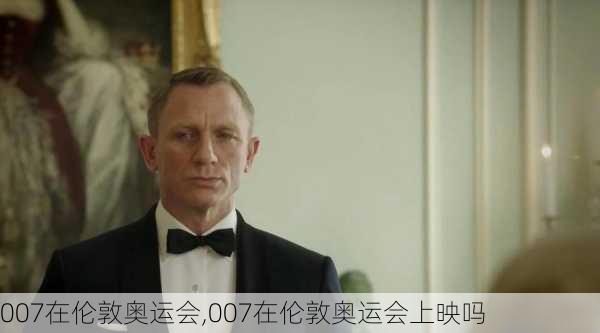 007在伦敦奥运会,007在伦敦奥运会上映吗