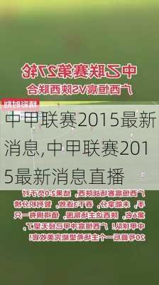 中甲联赛2015最新消息,中甲联赛2015最新消息直播