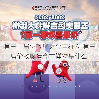 第三十届伦敦奥运会吉祥物,第三十届伦敦奥运会吉祥物是什么