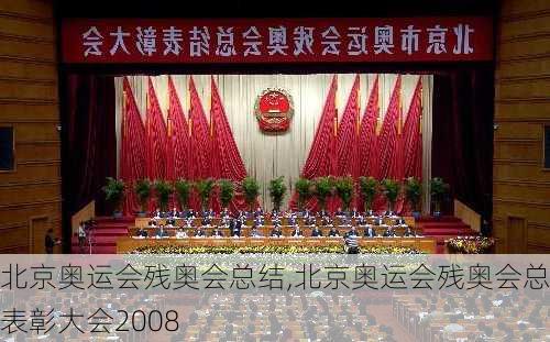 北京奥运会残奥会总结,北京奥运会残奥会总结表彰大会2008