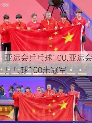 亚运会乒乓球100,亚运会乒乓球100米冠军