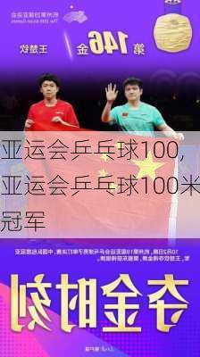 亚运会乒乓球100,亚运会乒乓球100米冠军