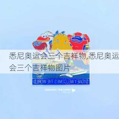 悉尼奥运会三个吉祥物,悉尼奥运会三个吉祥物图片