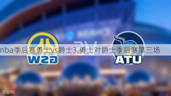 nba季后赛勇士vs爵士3,勇士对爵士季后赛第三场