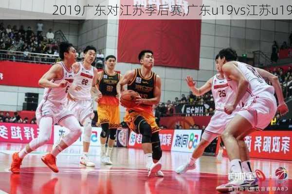 2019广东对江苏季后赛,广东u19vs江苏u19