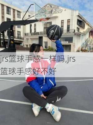 jrs篮球手感一样吗,jrs篮球手感好不好