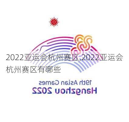 2022亚运会杭州赛区,2022亚运会杭州赛区有哪些