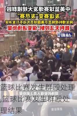 篮球比赛发生群殴处理,篮球比赛发生群殴处理结果