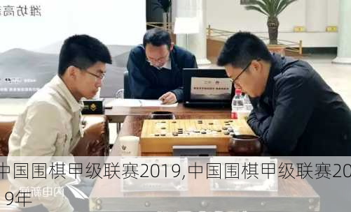 中国围棋甲级联赛2019,中国围棋甲级联赛2019年