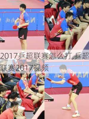 2017乒超联赛怎么打,乒超联赛2017视频