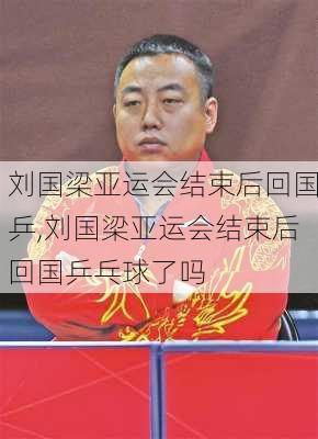 刘国梁亚运会结束后回国乒,刘国梁亚运会结束后回国乒乓球了吗