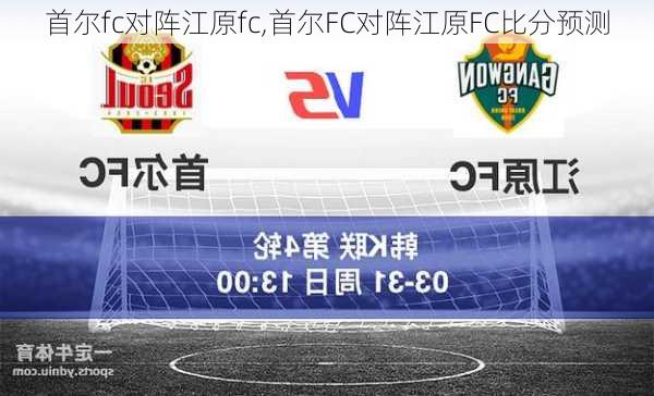 首尔fc对阵江原fc,首尔FC对阵江原FC比分预测