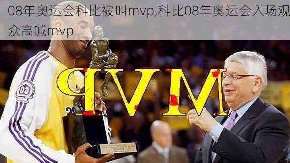 08年奥运会科比被叫mvp,科比08年奥运会入场观众高喊mvp