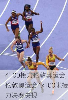 4100接力伦敦奥运会,伦敦奥运会4x100米接力决赛央视