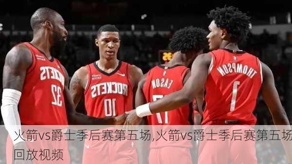 火箭vs爵士季后赛第五场,火箭vs爵士季后赛第五场回放视频