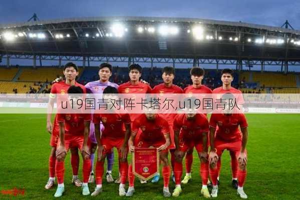 u19国青对阵卡塔尔,u19国青队