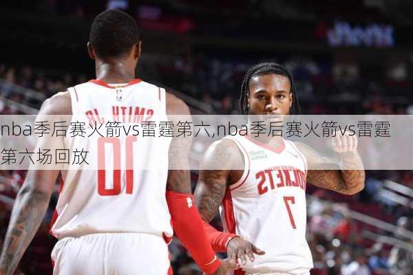 nba季后赛火箭vs雷霆第六,nba季后赛火箭vs雷霆第六场回放