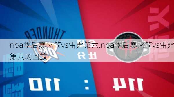 nba季后赛火箭vs雷霆第六,nba季后赛火箭vs雷霆第六场回放