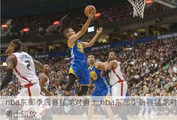 nba东部季后赛猛龙对勇士,nba东部季后赛猛龙对勇士回放