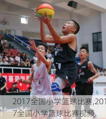 2017全国小学篮球比赛,2017全国小学篮球比赛视频