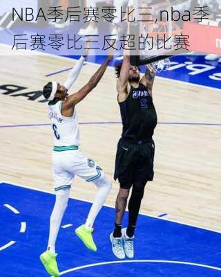 NBA季后赛零比三,nba季后赛零比三反超的比赛