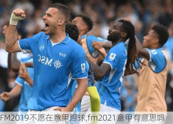 FM2019不愿在意甲踢球,fm2021意甲有意思吗