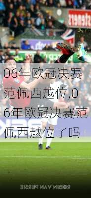 06年欧冠决赛范佩西越位,06年欧冠决赛范佩西越位了吗