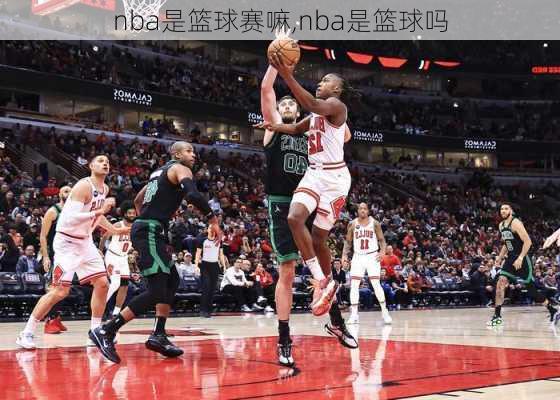 nba是篮球赛嘛,nba是篮球吗