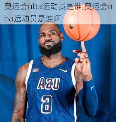 奥运会nba运动员是谁,奥运会nba运动员是谁啊