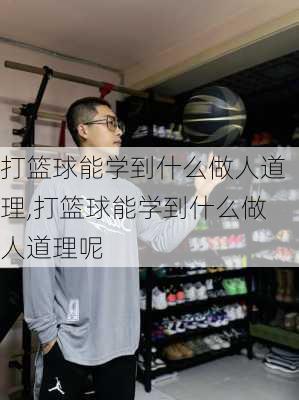 打篮球能学到什么做人道理,打篮球能学到什么做人道理呢