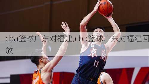 cba篮球广东对福建,cba篮球广东对福建回放