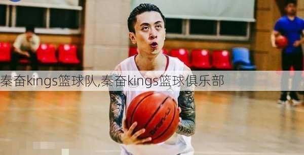 秦奋kings篮球队,秦奋kings篮球俱乐部