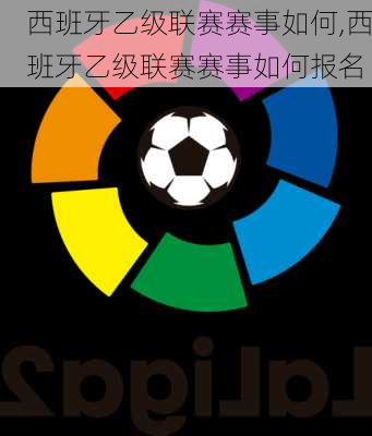 西班牙乙级联赛赛事如何,西班牙乙级联赛赛事如何报名