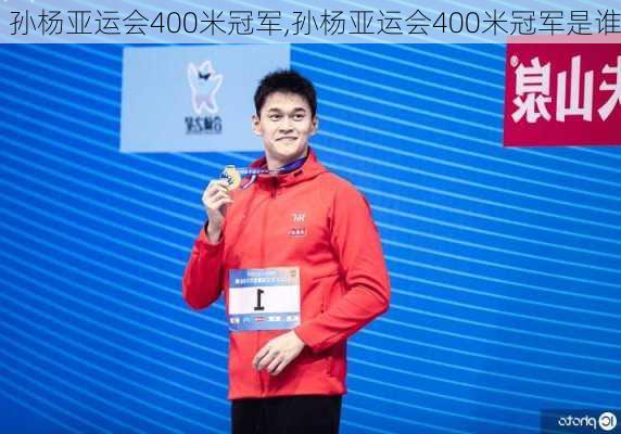 孙杨亚运会400米冠军,孙杨亚运会400米冠军是谁