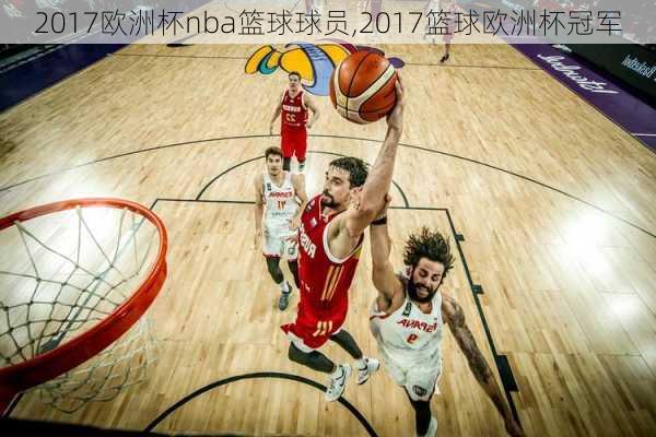 2017欧洲杯nba篮球球员,2017篮球欧洲杯冠军