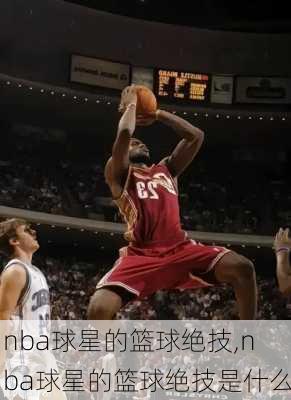 nba球星的篮球绝技,nba球星的篮球绝技是什么