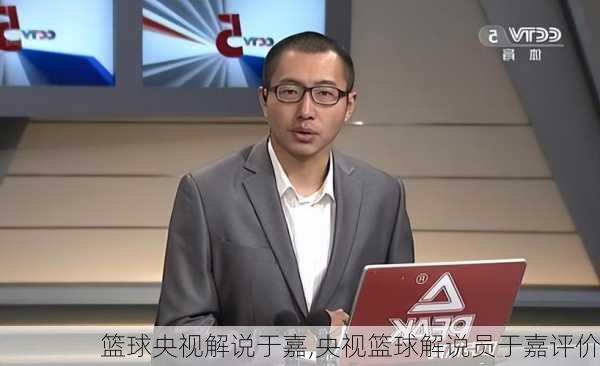 篮球央视解说于嘉,央视篮球解说员于嘉评价